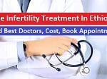 Male Infertility Treatment In Ethiopia – Find Best Doctors, Cost, Book Appointment