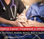 Palliative Cancer Treatment in Ethiopia – Find Cost, Best Doctors, Hospitals, Reviews, Book An Appointment