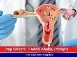 Pap Smears in Addis Ababa, Ethiopia - Find Cost, Best Hospitals